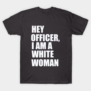 Hey Officer I Am A White Woman T-Shirt